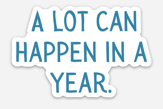 "A Lot Can Happen In A Year" sticker